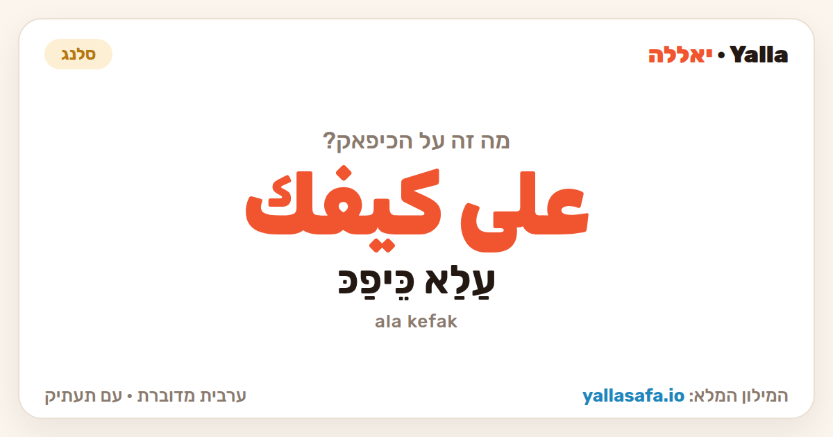 על הכיפאק בערבית — على كيفك (תעתיק: עַלַא כֵּיפַכּ)