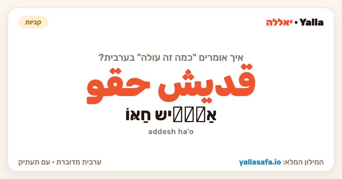 כמה זה עולה בערבית — قديش حقو (תעתיק: אַדֵّיש חַאּוֹ)