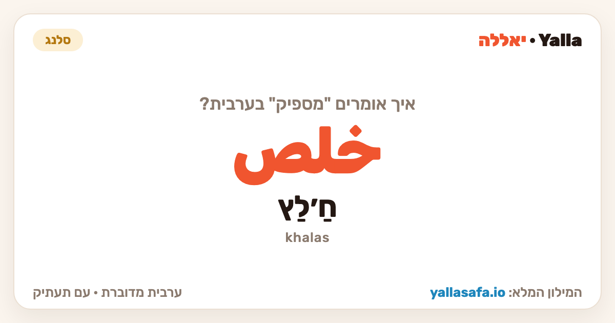 מספיק בערבית — خلص (תעתיק: חַ׳לַץ)